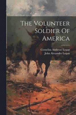 John Alexander Logan, Cornelius Ambrose Logan - Volunteer Soldier Of America, Häftad. Tillgänglighet: Lägg i varukorg