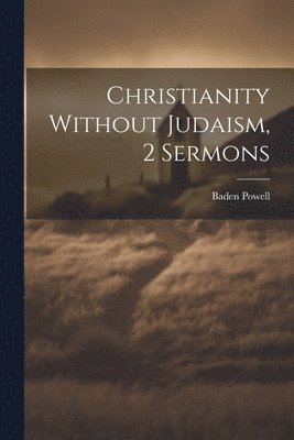 Baden Powell - Christianity Without Judaism, 2 Sermons, Häftad. Tillgänglighet: Lägg i varukorg