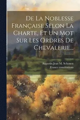 France Constitutions, Augustin Jean M Schonen (Baron de - De La Noblesse Française Selon La Charte, Et Un Mot Sur Les Ordres De Chevalerie..., Häftad. Tillgänglighet: Lägg i varukorg