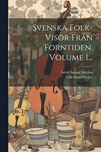 Svenska Folk-visor Från Forntiden, Volume 1...