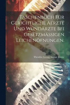 Taschenbuch für gerichtliche Aerzte und Wundärzte bei gesetzmässigen Leichenöfnungen.