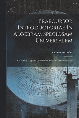Raimundus Lullus - Praecursor Introductoriae In Algebram Speciosam Universalem, Häftad
