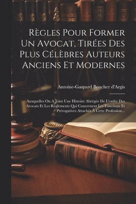 Antoine-Gaspard Boucher D'Argis - Règles Pour Former Un Avocat, Tirées Des Plus Célèbres Auteurs Anciens Et Modernes, Häftad. Tillgänglighet: Lägg i varukorg