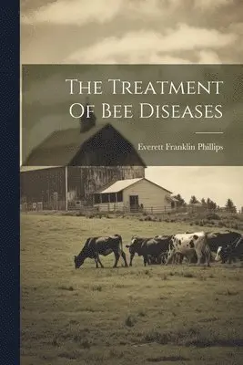 Everett Franklin Phillips - Treatment Of Bee Diseases, Häftad. Tillgänglighet: Lägg i varukorg