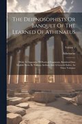 The Deipnosophists Or Banquet Of The Learned Of Athenaeus