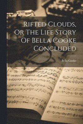 Bella Cooke - Rifted Clouds, Or The Life Story Of Bella Cooke Concluded, Häftad