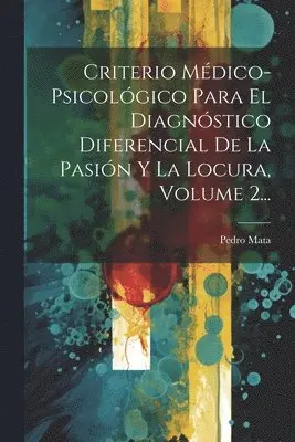 Pedro Mata - Criterio Médico-psicológico Para El Diagnóstico Diferencial De La Pasión Y La Locura, Volume 2..., Häftad. Tillgänglighet: Lägg i varukorg