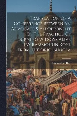 Rammohun Roy - Translation Of A Conference Between An Advocate & An Opponent Of The Practice Of Burning Widows Alive [by Rammohun Roy]. From The Orig. Bungla, Häftad. Tillgänglighet: Tillfälligt slut