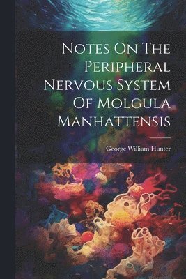 George William Hunter - Notes On The Peripheral Nervous System Of Molgula Manhattensis, Häftad. Tillgänglighet: Lägg i varukorg