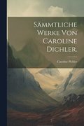 Smmtliche Werke von Caroline Dichler.