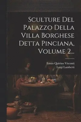 Ennio Quirino Visconti, Luigi Lamberti - Sculture Del Palazzo Della Villa Borghese Detta Pinciana, Volume 2..., Häftad. Tillgänglighet: Lägg i varukorg