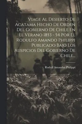 Rudolf Amandus Philippi - Viage Al Desierto De Acatama Hecho De Orden Del Gobierno De Chile En El Verano 1853 - 54 Por El Rodulfo Amando Philippi Publicado Bajo Los Auspicios Del Gobierno De Chile..., Häftad. Tillgänglighet: Lägg i varukorg