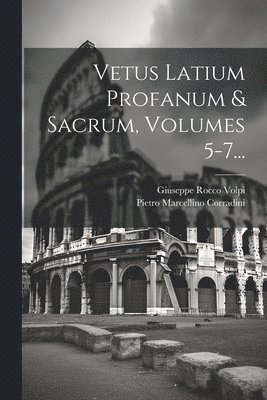 Pietro Marcellino Corradini, Giuseppe Rocco Volpi - Vetus Latium Profanum & Sacrum, Volumes 5-7..., Häftad. Tillgänglighet: Tillfälligt slut