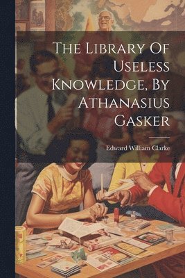 Library Of Useless Knowledge, By Athanasius Gasker