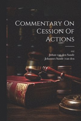 Ca), Johan van Den Sande, Johannes Sande (Van Den - Commentary On Cession Of Actions, Häftad