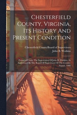 John B Watkins, Chesterfield County (Va Board of Sup - Chesterfield County, Virginia, Its History And Present Condition, Häftad