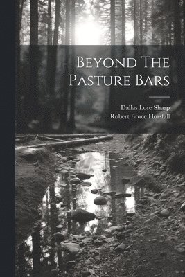 Dallas Lore Sharp, Robert Bruce Horsfall - Beyond The Pasture Bars, Häftad. Tillgänglighet: Lägg i varukorg