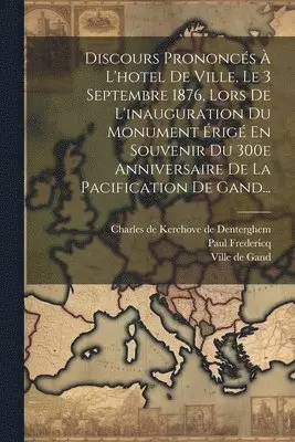 Paul Fredericq, Charles de Kerchove de Denterghem, Ville de Gand - Discours Prononcés À L'hotel De Ville, Le 3 Septembre 1876, Lors De L'inauguration Du Monument Érigé En Souvenir Du 300e Anniversaire De La Pacification De Gand..., Häftad. Tillgänglighet: Lägg i varukorg