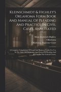 Kleinschmidt & Highley's Oklahoma Form Book And Manual Of Pleading And Practice In Civil Cases, Annotated