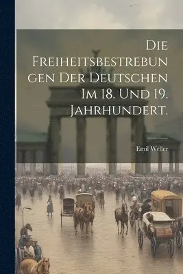 Emil Weller - Freiheitsbestrebungen der Deutschen im 18. und 19. Jahrhundert., Häftad. Tillgänglighet: Lägg i varukorg