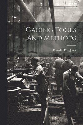 Franklin Day Jones - Gaging Tools And Methods, Häftad