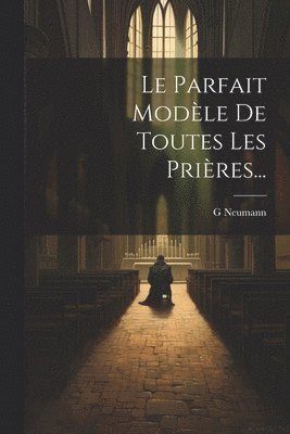 G Neumann - Parfait Modèle De Toutes Les Prières..., Häftad. Tillgänglighet: Lägg i varukorg