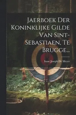 Jaerboek Der Koninklijke Gilde Van Sint-sebastiaen, Te Brugge...