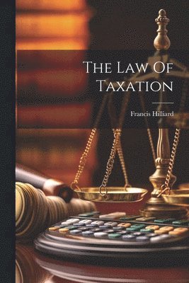 Francis Hilliard - Law Of Taxation, Häftad. Tillgänglighet: Lägg i varukorg