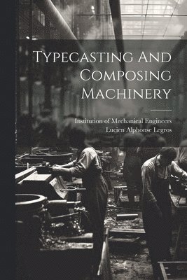 Lucien Alphonse Legros - Typecasting And Composing Machinery, Häftad. Tillgänglighet: Lägg i varukorg