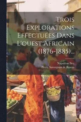 Napoléon Ney, Pierre Savorgnan de Brazza - Trois Explorations Effectuées Dans L'ouest Africain (1876-1885)..., Häftad. Tillgänglighet: Lägg i varukorg