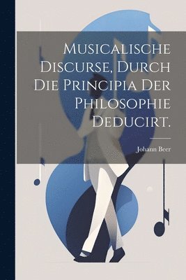 Beer - Musicalische Discurse, durch die Principia der Philosophie deducirt., Häftad