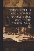 Zeitschrift für Archivkunde, Diplomatik und Geschichte, erster Band