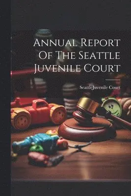 Seattle (Wash Juvenile Court - Annual Report Of The Seattle Juvenile Court, Häftad. Tillgänglighet: Lägg i varukorg