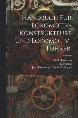E Flachat - Handbuch für Lokomotiv-Konstrukteure und Lokomotiv-Führer., Häftad. Tillgänglighet: Tillfälligt slut