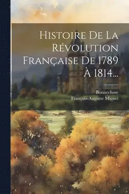 François-Auguste Mignet, Bonnechose - Histoire De La Révolution Française De 1789 À 1814..., Häftad. Tillgänglighet: Lägg i varukorg