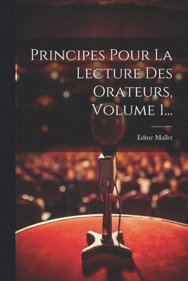 Principes Pour La Lecture Des Orateurs, Volume 1...
