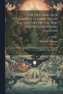 Humphrey Prideaux - Old And New Testaments Connected In The History Of The Jews And Neighbouring Nations, Häftad. Tillgänglighet: Lägg i varukorg