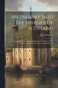 An Enquiry Into The History Of Scotland