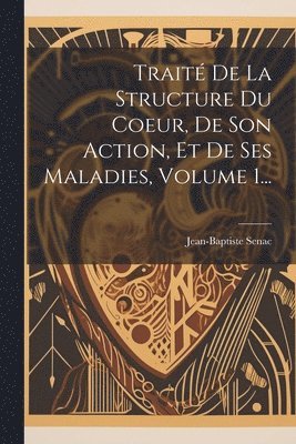 Jean-Baptiste Senac - Traité De La Structure Du Coeur, De Son Action, Et De Ses Maladies, Volume 1..., Häftad. Tillgänglighet: Lägg i varukorg