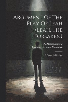 A Albert Darmont, Salomon Hermann Mosenthal - Argument Of The Play Of Leah (leah, The Forsaken), Häftad
