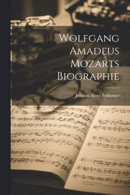 Johann Aloys Schlosser - Wolfgang Amadeus Mozarts Biographie, Häftad