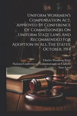 Uniform Workmen's Compensation Act, Approved By Conference Of Commissioners On Uniform State Laws And Recommended For Adoption In All The States, October, 1914