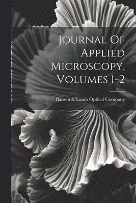 Bausch & Lomb Optical Company - Journal Of Applied Microscopy, Volumes 1-2, Häftad. Tillgänglighet: Lägg i varukorg