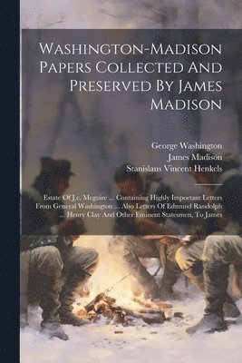 James Madison, George Washington, Stanislaus Vincent Henkels - Washington-madison Papers Collected And Preserved By James Madison, Häftad. Tillgänglighet: Lägg i varukorg