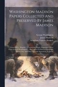 Washington-madison Papers Collected And Preserved By James Madison