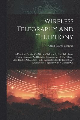 Alfred Powell Morgan - Wireless Telegraphy And Telephony, Häftad. Tillgänglighet: Lägg i varukorg