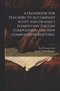 A Handbook For Teachers To Accompany Scott And Denney's Elementary English Composition And New Composition-rhetoric