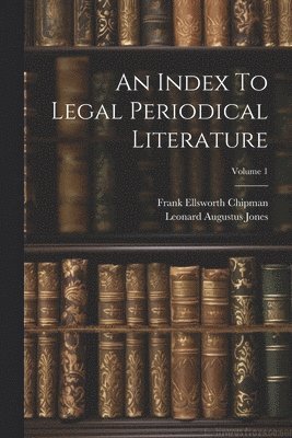 Leonard Augustus Jones, Frank Ellsworth Chipman - Index To Legal Periodical Literature; Volume 1, Häftad. Tillgänglighet: Lägg i varukorg