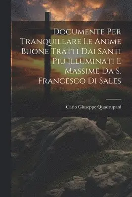 Carlo Giuseppe Quadrupani - Documente Per Tranquillare Le Anime Buone Tratti Dai Santi Piu Illuminati E Massime Da S. Francesco Di Sales, Häftad. Tillgänglighet: Lägg i varukorg