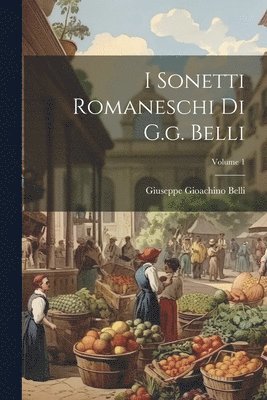 Giuseppe Gioachino Belli - I Sonetti Romaneschi Di G.g. Belli; Volume 1, Häftad